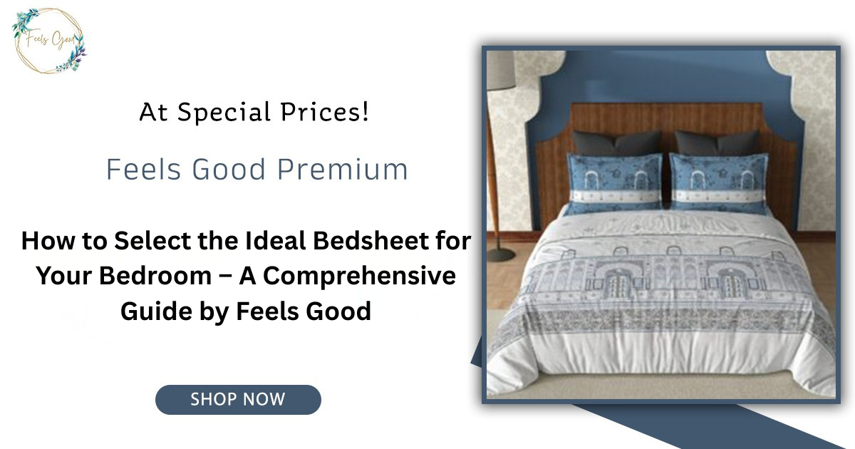 How to Select the Ideal Bedsheet for Your Bedroom – A Comprehensive Guide by Feels Good